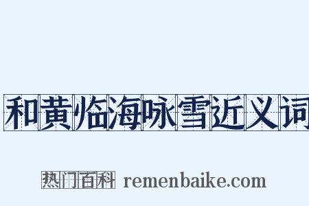 和黄临海咏雪近义词是什么意思的图片